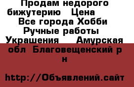 Продам недорого бижутерию › Цена ­ 300 - Все города Хобби. Ручные работы » Украшения   . Амурская обл.,Благовещенский р-н